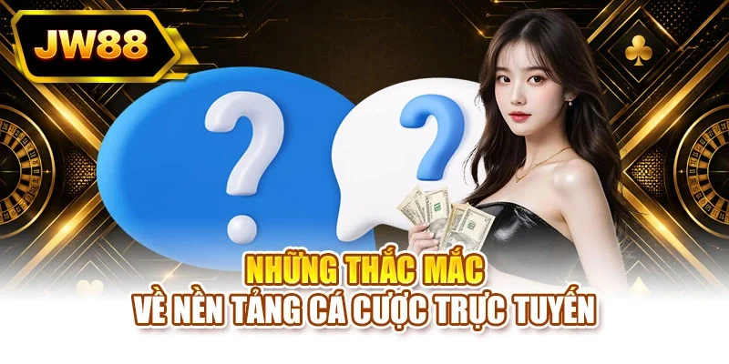Những thắc mắc về nền tảng cá cược trực tuyến