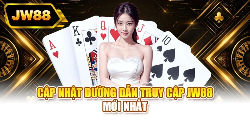 Cập nhật đường dẫn truy cập JW88 mới nhất