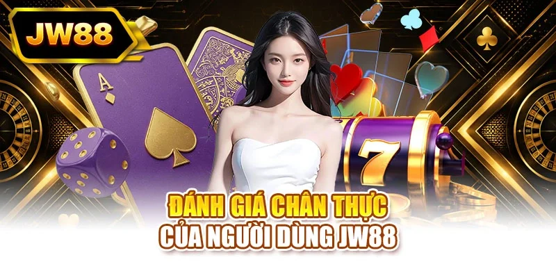 Đánh giá chân thực của người dùng JW88