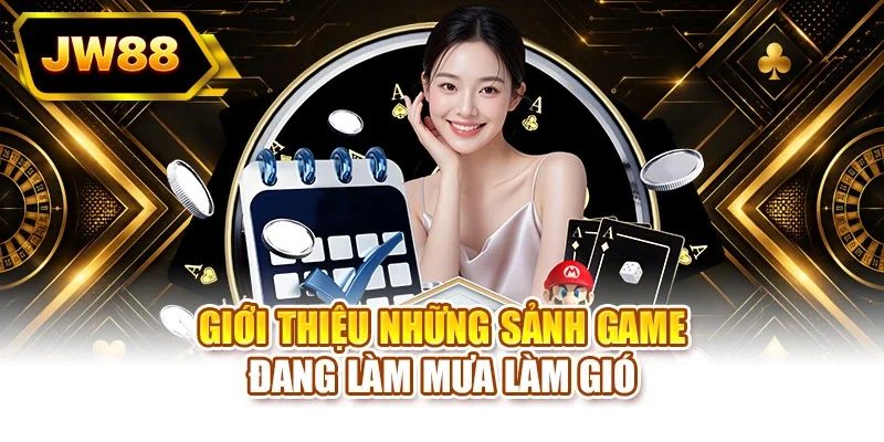 Giới thiệu những sảnh game đang làm mưa làm gió