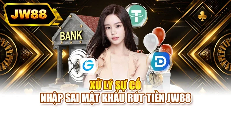 Xử lý sự cố nhập sai mật khẩu rút tiền JW88