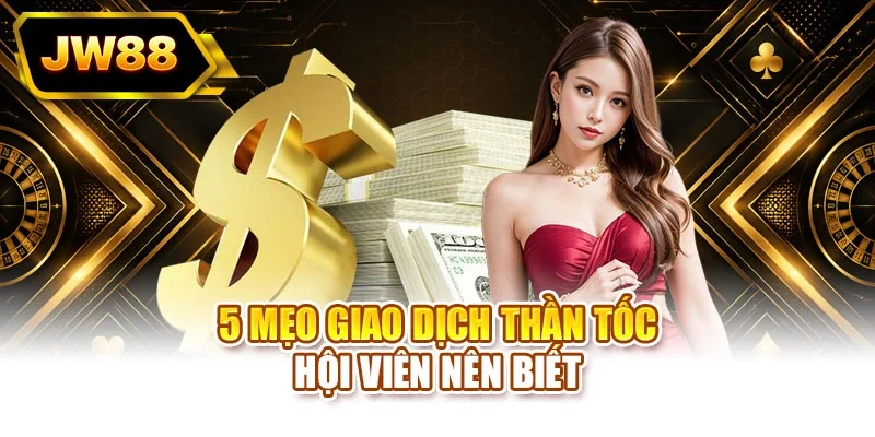 5 mẹo giao dịch thần tốc hội viên nên biết