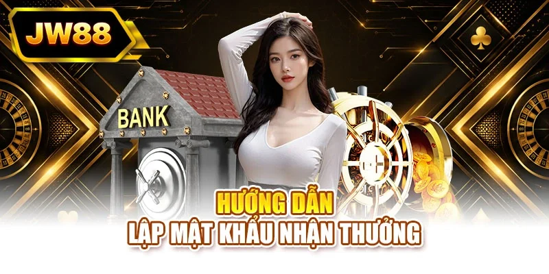 Hướng dẫn lập mật khẩu nhận thưởng