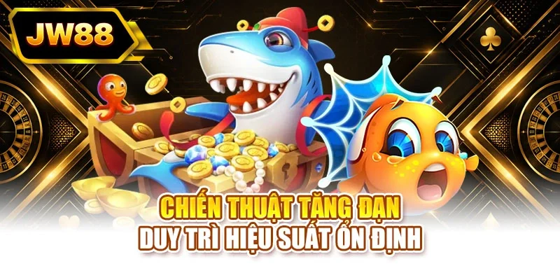 Chiến thuật tăng đạn duy trì hiệu suất ổn định