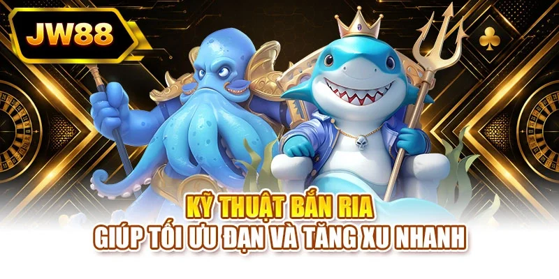Kỹ thuật bắn ria giúp tối ưu đạn và tăng xu nhanh
