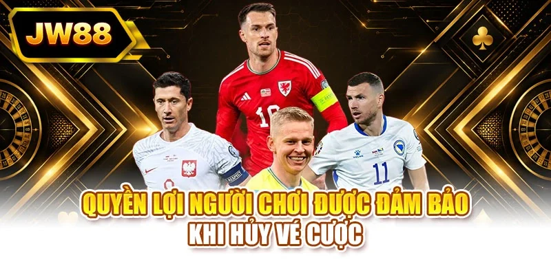 Quyền lợi người chơi được đảm bảo khi hủy vé cược