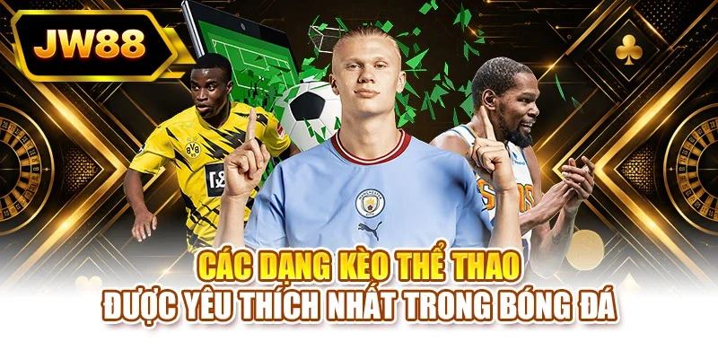 Các dạng kèo thể thao được yêu thích nhất trong bóng đá
