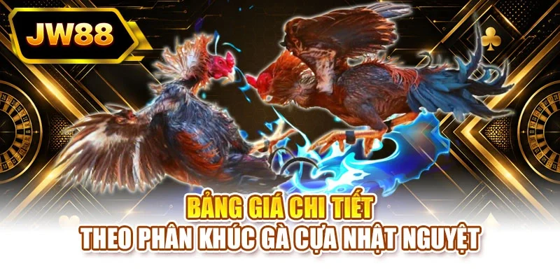 Bảng giá chi tiết theo phân khúc gà cựa Nhật Nguyệt
