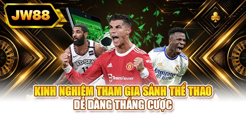 Kinh nghiệm tham gia sảnh thể thao dễ dàng thắng cược