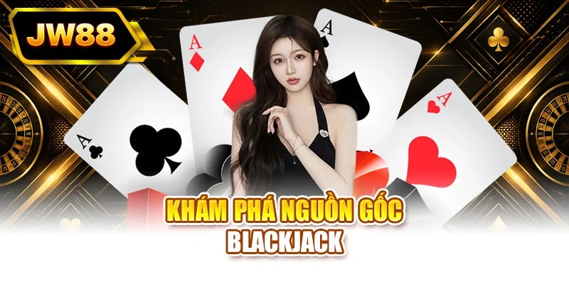 Khám phá nguồn gốc blackjack