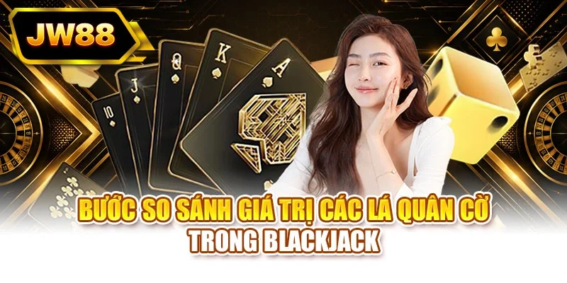 Bước so sánh giá trị các lá quân cờ trong blackjack
