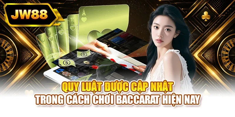 Quy luật được cập nhật trong cách chơi baccarat hiện nay