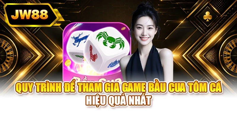 Quy trình để tham gia game bầu cua tôm cá hiệu quả nhất