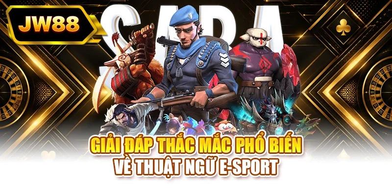 Giải đáp thắc mắc phổ biến về thuật ngữ E-sport