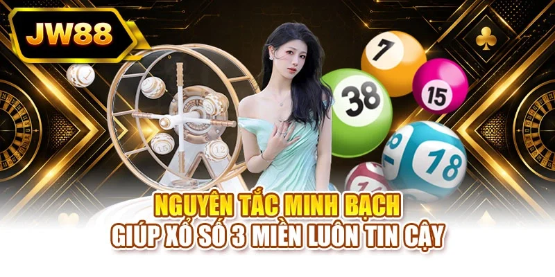 Nguyên tắc minh bạch giúp xổ số 3 miền luôn tin cậy