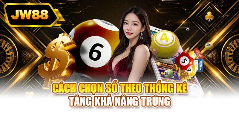 Cách chọn số theo thống kê tăng khả năng trúng