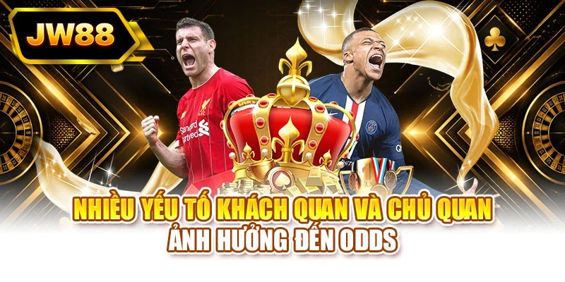 Nhiều yếu tố khách quan và chủ quan ảnh hưởng đến odds